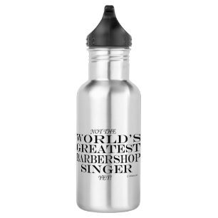 Greatest Barbershop Singer Yet Stainless Steel Water Bottle