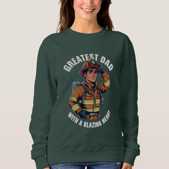 Greatest Dad with a Blazing Heart Firefighter Hero Sweatshirt (Front)
