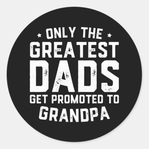 Greatest Dads Get Promoted To Grandpa Fathers Classic Round Sticker