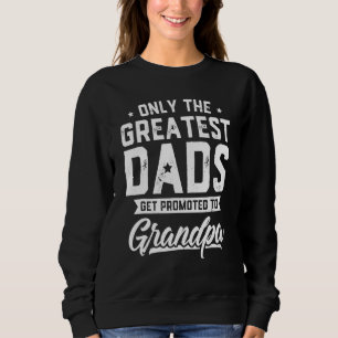 Greatest Dads Get Promoted To Grandpa  Father's Da Sweatshirt