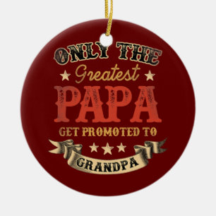 Greatest Dads Get Promoted to Papa Funny Fathers Ceramic Ornament