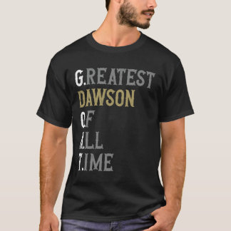Greatest Dawson of all time  GOAT  Dawson T-Shirt