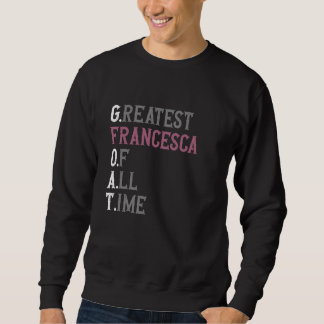 Greatest Francesca of all time GOAT Francesca Sweatshirt