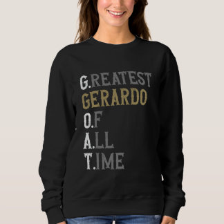 Greatest Gerardo of all time GOAT Gerardo Sweatshirt