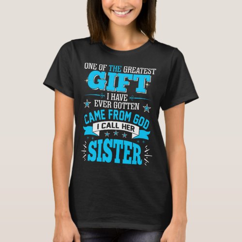 Greatest Gift Gotten Came From God Call Sister T_Shirt