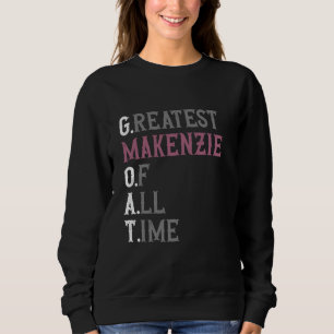 Greatest Makenzie of all time  GOAT  Makenzie Sweatshirt