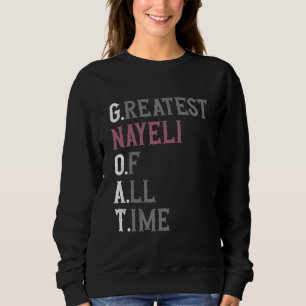 Greatest Nayeli of all time  GOAT  Nayeli Sweatshirt