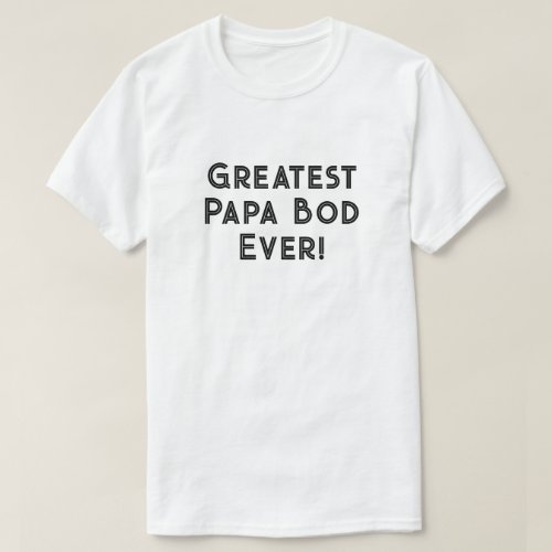 Greatest Papa Bod Ever T_Shirt