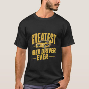 Greatest Uber Driver Ever Uber Driver Funny T-Shirt