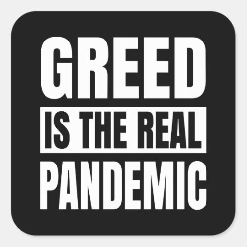 Greed is the real pandemic square sticker
