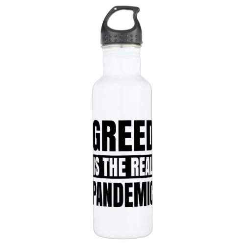 Greed is the real pandemic stainless steel water bottle