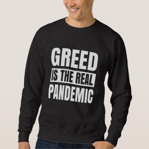 Greed is the real pandemic sweatshirt