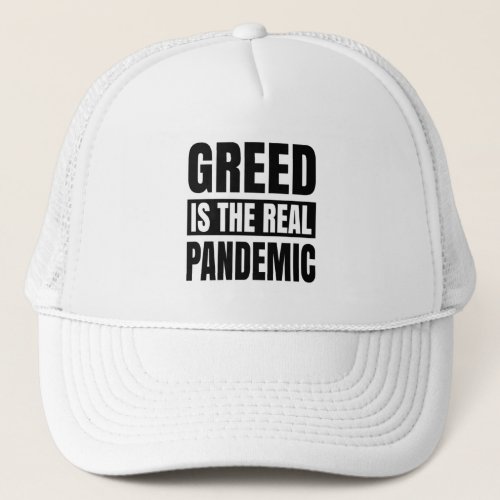 Greed is the real pandemic trucker hat