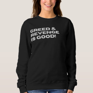 Greed & Revenge Is Good Funny Sarcastic Political  Sweatshirt