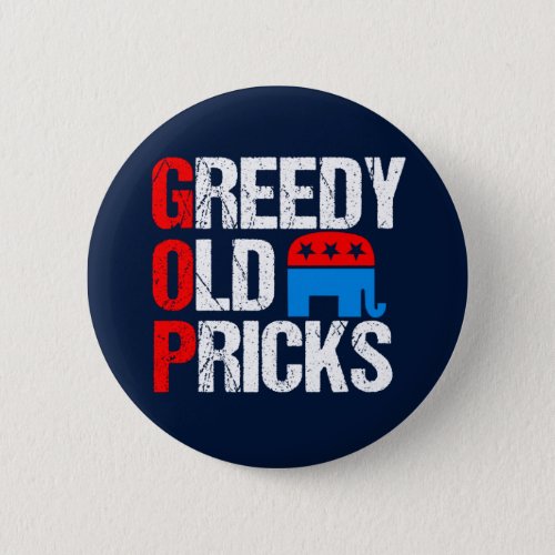 Greedy Old Pricks Funny Anti GOP Button
