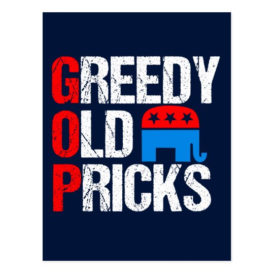 Greedy Old Pricks Funny Anti GOP Postcard | Zazzle.com