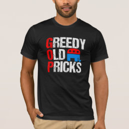 Greedy Old Pricks Funny Anti Republican GOP Satire T-Shirt