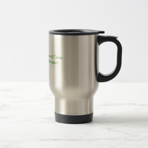 green2 Someones Life Was Saved TodayThanks Travel Mug