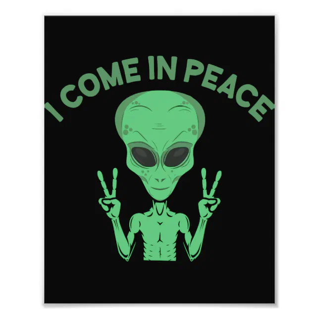 Green Alien I Come In Peace Extraterrestrial UFO Photo Print | Zazzle