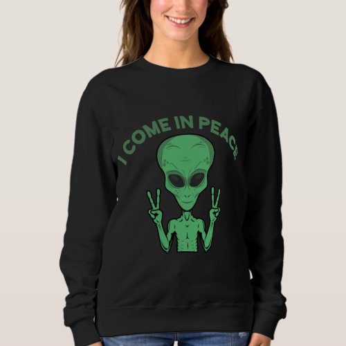 Green Alien I Come In Peace Extraterrestrial UFO Sweatshirt