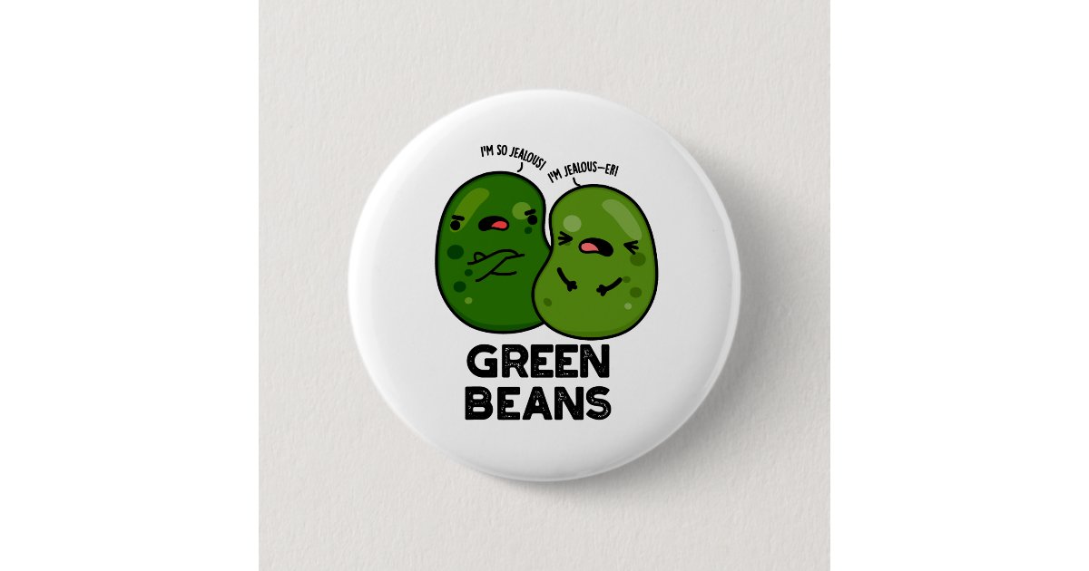 Green Beans Funny Jealous Bean Pun Button | Zazzle Green Beans Funny Jealous Bean Pun Button | Zazzle