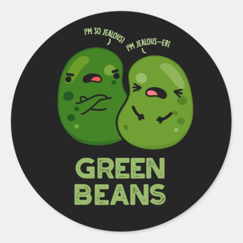 Green Beans Funny Jealous Bean Pun Dark BG Classic Round Sticker