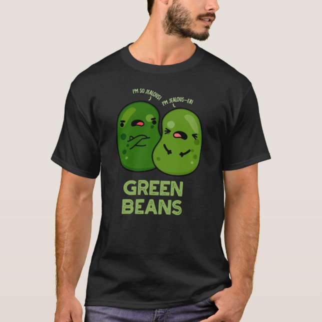 Green Beans Funny Jealous Bean Pun Dark BG T-Shirt (Front)