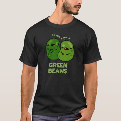 Green Beans Funny Jealous Bean Pun Dark BG T_Shirt