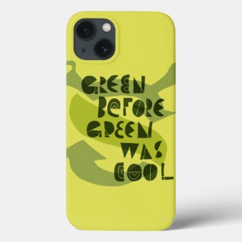 Green Before Green Was Cool Iphone 13 Case by ShrekStore at Zazzle