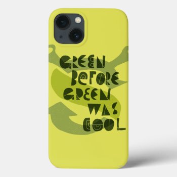 Green Before Green Was Cool Iphone 13 Case by ShrekStore at Zazzle