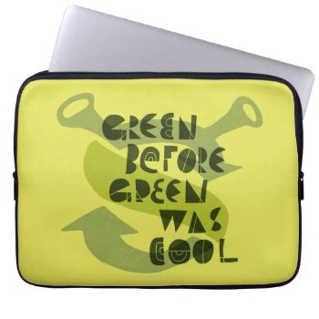 Green Before Green Was Cool Laptop Sleeve by ShrekStore at Zazzle