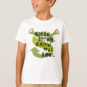 Green Before Green Was Cool T-shirt by ShrekStore at Zazzle