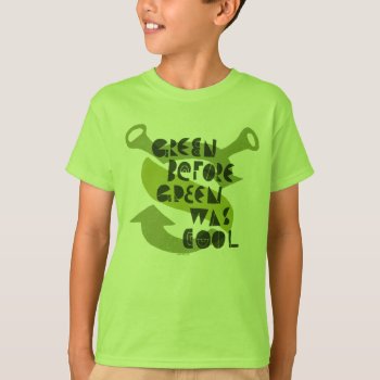 Green Before Green Was Cool T-shirt by ShrekStore at Zazzle