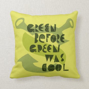 Green Before Green Was Cool Throw Pillow by ShrekStore at Zazzle