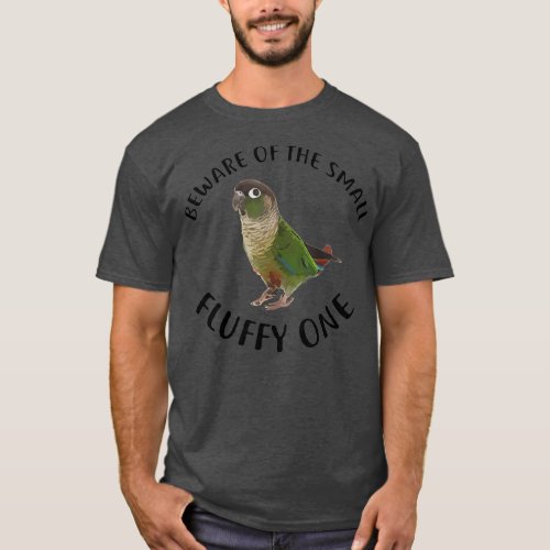 Green Cheek Conure Apparel Beware Of My Fluffy T_Shirt