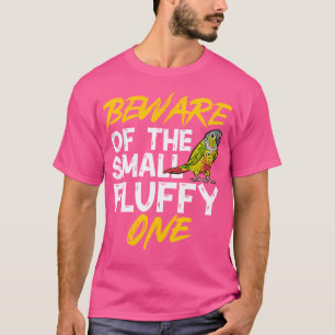 Green Cheek Conure Beware Of The Small Fluffy One T-Shirt