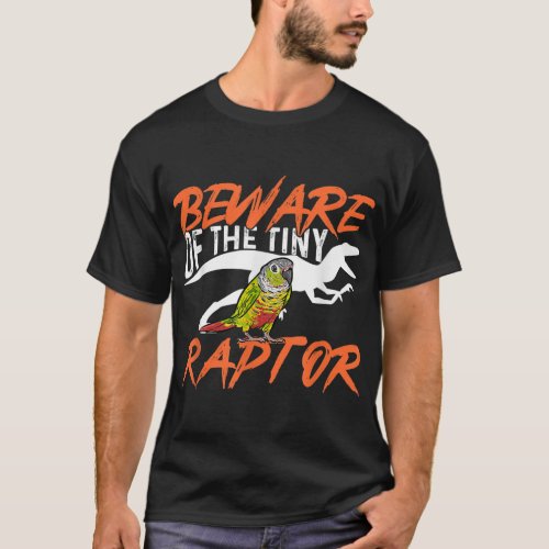 Green Cheek Conure Beware Of The Tiny Raptor Bird  T_Shirt