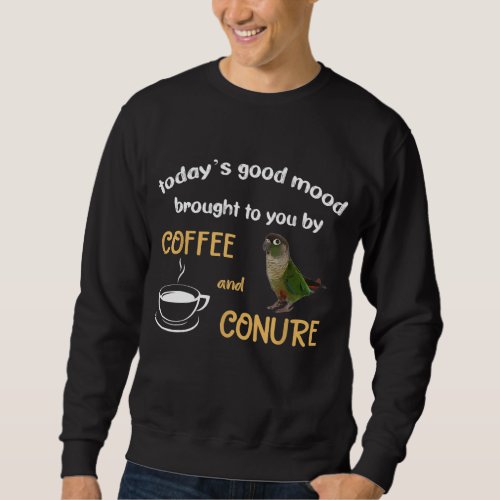 Green Cheek Conure Good Coffee and Conure Parrot Sweatshirt