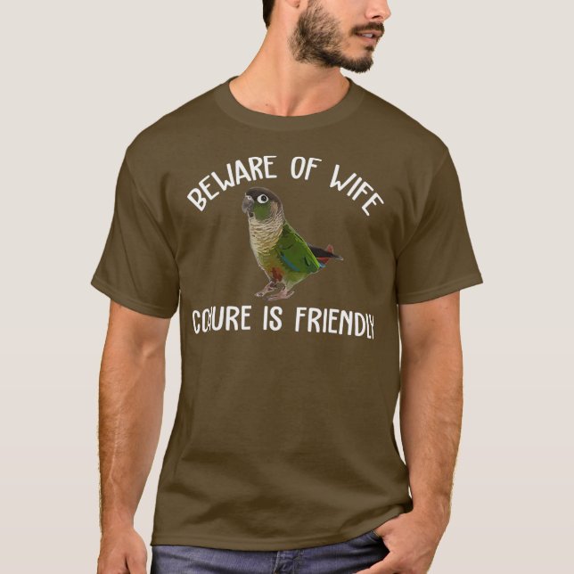 Green Cheek Conure Shirt Beware of Wife and (Front)
