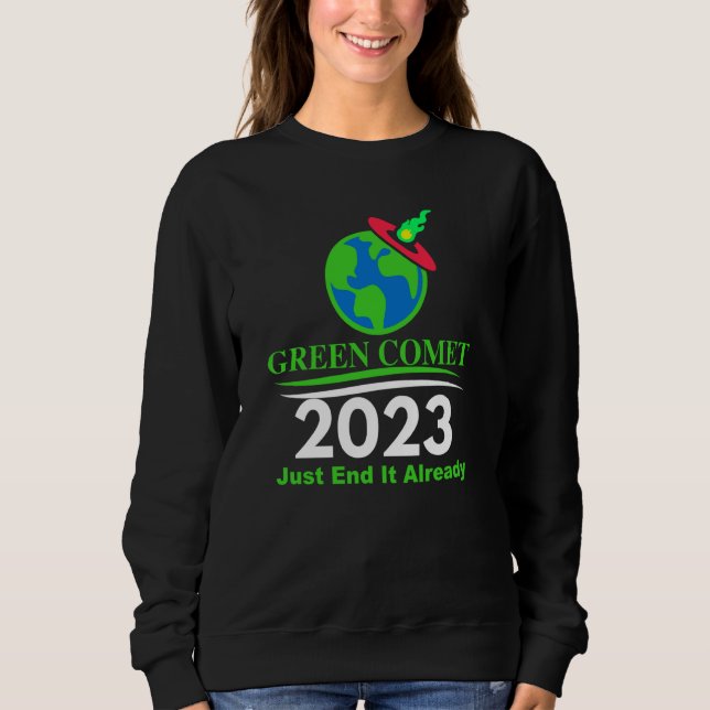 Green Comet 2023 Just End it Already Sweatshirt (Front)