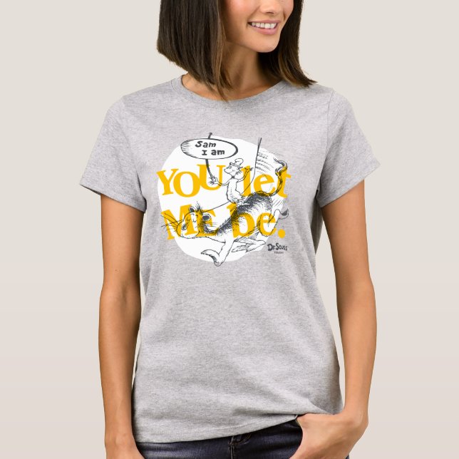 Green Eggs and Ham | You Let Me Be T-Shirt (Front)