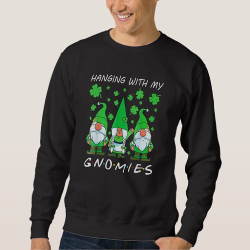 Green Gnome Hanging With My Gnomies St Patricks Da Sweatshirt