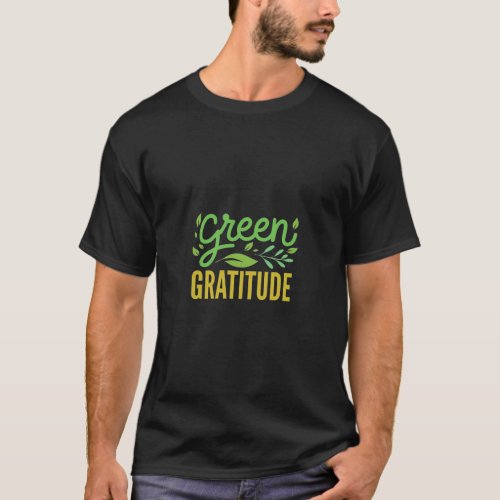 Green Gratitude Celebrating Our Planet T_Shirt