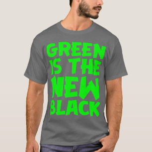 Green Is The New Black T-Shirt