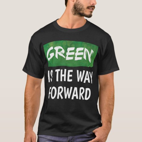 Green is the Way Forward T_Shirt