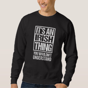 Green It S An Irish Thing You Wouldn T Understand Sweatshirt