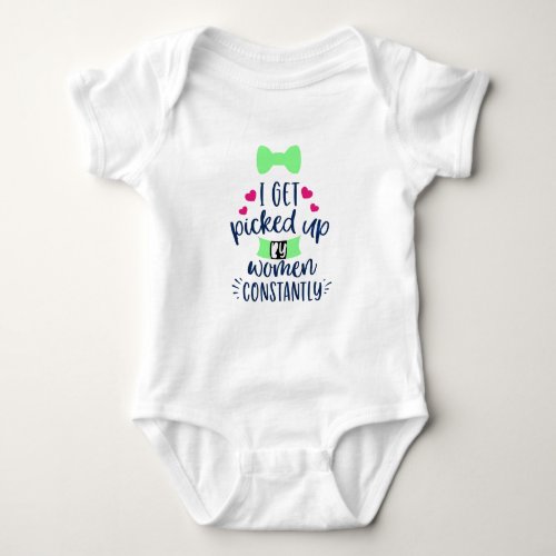 Green Neutral I Get Picked Up By Women Constantly Baby Bodysuit