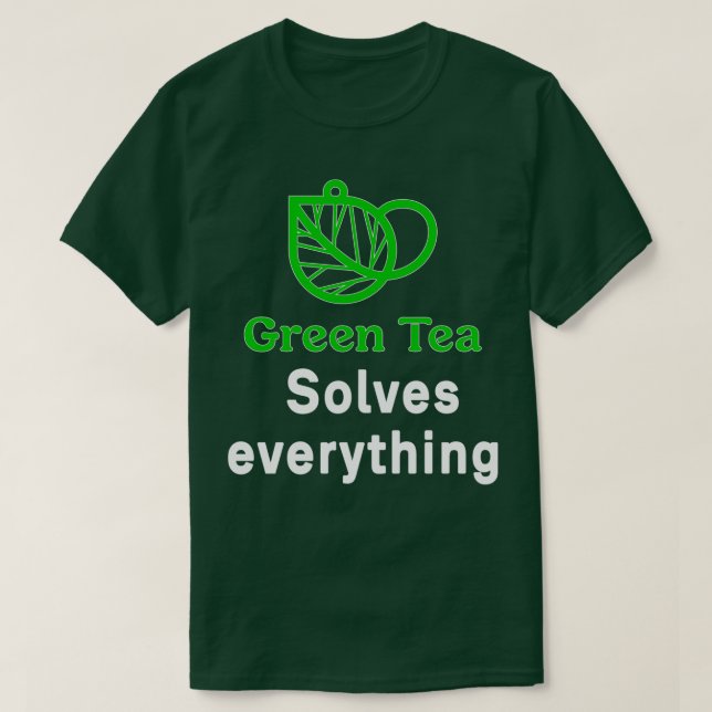 Green Tea Solves everything funny T-Shirt (Design Front)