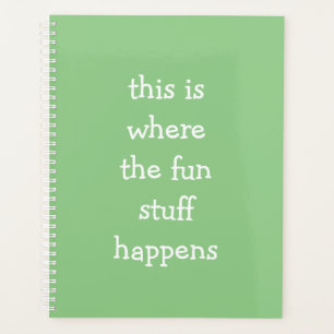 Green This is Where the Fun Stuff Happens Planner