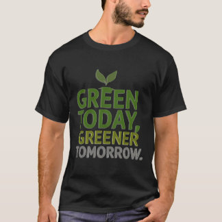Green Today, Greener Tomorrow T-Shirt